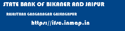 STATE BANK OF BIKANER AND JAIPUR  RAJASTHAN GANGANAGAR GAJSINGHPUR   ifsc code